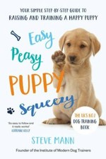 Easy Peasy Puppy Squeezy: The UK's No.1 Dog Training Book, Mann, Steve, Good Boo