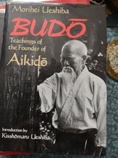 Budo : The Teachings of Morihei Ueshiba, the Founder of Aikido by Morihei...