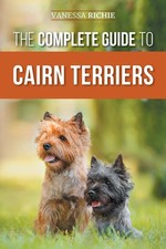 The Complete Guide to Cairn Terriers: Finding, Raising, Training