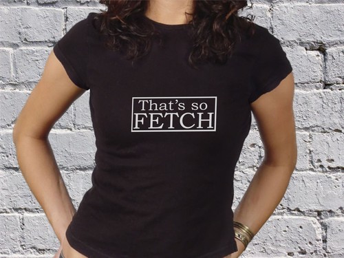 Fetch mean girls slogan - -,