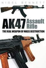 AK47 Assault Rifle: The Real Weapon ..., Bennett, Nigel