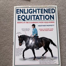 Enlightened Equitation : Riding in True Harmony with Your Horse Heather Moffett