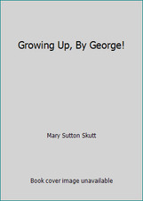 Growing Up, By George! by Mary