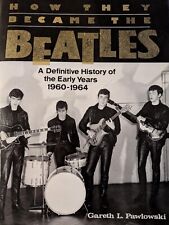 HOW THEY BECAME THE BEATLES A definitive history of the Early Years 1960 - 1964