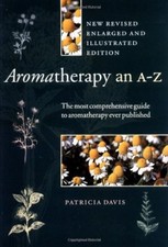 Aromatherapy An A-Z: The most comprehensive guide to aromatherapy ever publish,