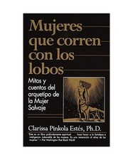 Mujeres Que Corren Con Los Lobos: Mitos Y Cuentos del Arquetipo de la Mujer Salv