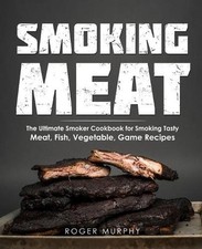 Smoking Meat: The Ultimate