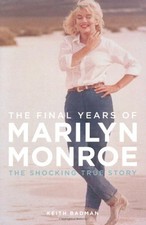 The Final Years of Marilyn Monroe: The Amazing True ... by Keith Badman Hardback