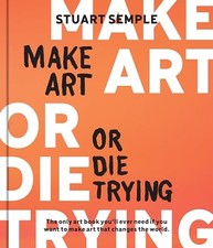 Stuart Semple - Make Art or Die Trying   The Only Art Book Youll Ev - Y245z