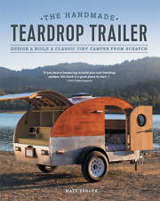 The Handmade Teardrop Trailer: Design & Build a Classic Tiny Camper from Scratch