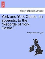 Twyford - York and York Castle  an appendix to the Records of York Ca - X555z