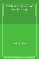 Celebrating 90 Years of Healthy Living By Jack LaLanne
