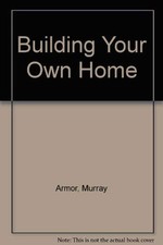 Building Your Own Home - Armor, Murray