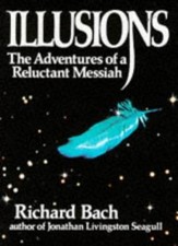 Illusions: The Adventures of a Reluctant Messiah By Richard Bach. 9780749313807