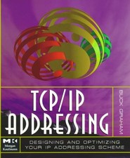 TCP/IP Addressing: Designing and Optimizing Your IP Addressing Scheme By Buck G