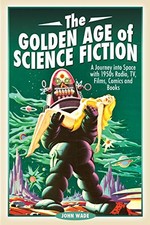 The Golden Age of Science Fiction: A Journey into Space with... - John Wade