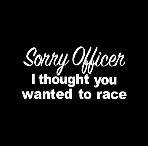 Sorry officer thought you - sorry,