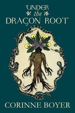 Under the Dragon Root: A Folk Grimoire of Occult Plant Lore... - Boyer, Corinne