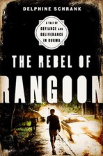 Rebel of Rangoon: A Tale of Defiance and Deliverance in ... by Schrank, Delphine