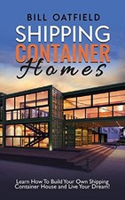 Shipping Container Homes: Learn How To Build Your Own... - Oatfield, Bill