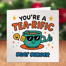 YOURE A TEA-RIFIC BOAT BUILDER