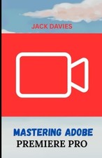 Mastering Adobe Premiere Pro A