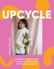 Upcycle: A Modern Maker's Guide to Sewing and Mending a Preloved Wardrobe | 2024
