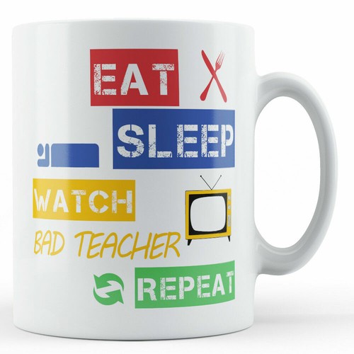 Eat sleep watch bad teacher - sleep,,