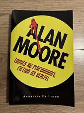 Alan Moore: Comics as Performance, Fiction as Scalpel by Annalisa Di Liddo...