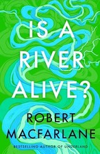Is a River Alive?: The incredible n..., Macfarlane, Rob