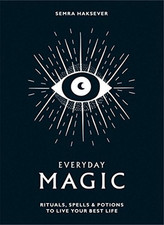 Everyday Magic: Rituals, spells and potions to live your be... by Semra Haksever