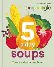 Soupologie 5 a day Soups: Your 5 a day in one bowl by Argent, Anastasia Book The