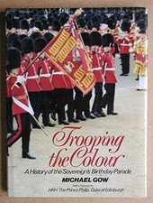 Trooping the Colour - A History of the Sovereign's Bi... by Michael Gow Hardback