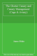 The Gloster Canary and Canary Management (Cage & Aviary)-James B