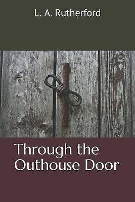 Through the outhouse door l - by,