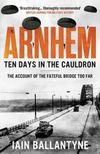 Arnhem: Ten Days in the Cauldron, Ballantyne, Iain, New condition, Book