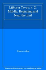 Life is a Yo-yo: v. 2: Middle, Beginning and Near the End,Henry 