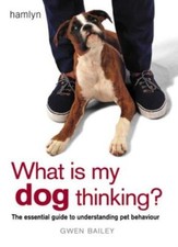 What is my Dog Thinking?: The essential guide to understanding your pet,Gwen Ba