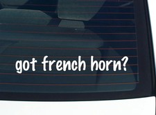 got french horn? CAR DECAL BUMPER STICKER VINYL FUNNY JOKE WINDOW