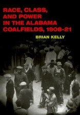 Race, Class, and Power in the Alabama Coalfields, 1908-21 (Working Class in Amer