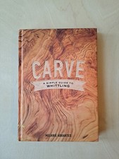 Carve: a Simple Guide to Whittling by Melanie Abrantes (2017, Hardcover)