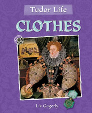Tudor Life: Clothes - Gogerly, Liz