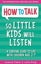 How To Talk So Little Kids Will Listen: A Survival Guide to Life with Children 