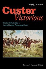 Custer Victorious: Civil War Battles of General George Armstrong