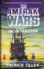 Amtrak Wars Vol.3: IRON MASTER: Bk.3 (The Amtrak Wars) - Tilley, Patrick