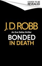 Bonded in Death: An Eve Dallas thriller..., Robb, J. D.