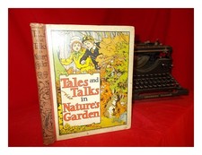 MORRIS, ALICE TALWIN Tales and talks in Nature's garden / by Alice Talwin Morris