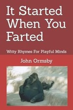 It Started When You Farted: Witty Rhymes For Playful Minds, Ormsby, John, Used; 