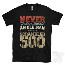 NEVER UNDERESTIMATE AN OLD MAN WITH A SCRAMBLER 500 FUNNY T-SHIRT IDEAL GIFT