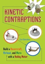 Kinetic Contraptions : Build a Hovercraft, Airboat, and More with